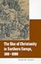 Rise of Christianity in Northern Europe, 300-1000 (Religious Studies Series)
