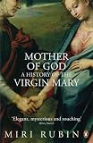 Mother of God: A History of the Virgin Mary