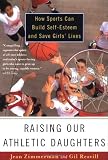 Raising Our Athletic Daughters: How Sports Can Build Self-Esteem and Save Girls Lives