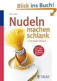 Nudeln machen schlank: 100 leckere Rezepte