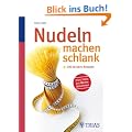 Nudeln machen schlank: 100 leckere Rezepte