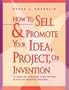 How to Sell & Promote Your Idea, Project, or Invention