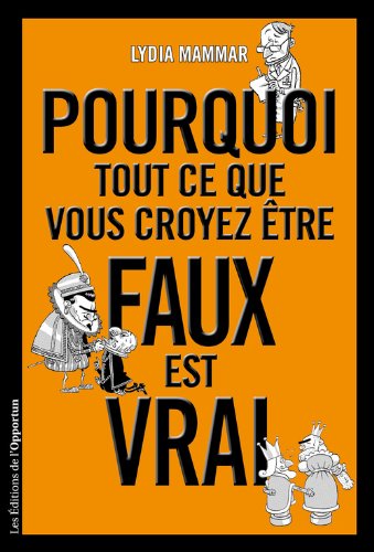 Pourquoi tout ce que vous croyez Ãªtre faux est vrai