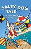 Salty Dog Talk: The Nautical Origins of Everyday Expressions