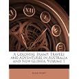 A Colonial Tramp: Travels and Adventures in Australia and New Guinea, Volume 1 by Hume Nisbet