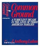 Common Ground: A Turbulent Decade in the Lives of Three American Families (0394411501) by Lukas, J. Anthony