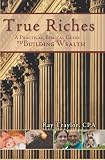 True Riches: A Practical Guide To Building Wealth