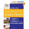 Designing Your Dream Home: Every Question to Ask, Every Detail to Consider, and Everything to Know Before You Build or Remodel