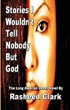 Stories I Wouldn't Tell Nobody But God... Out Of Fear Nobody But God Would Understand (Revised Edition)