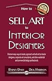 How to Sell Art to Interior Designers: Learn New Ways to Get Your Work into the Interior Design Market and Sell More Art