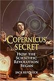 Copernicus' secret : how the scientific revolution began