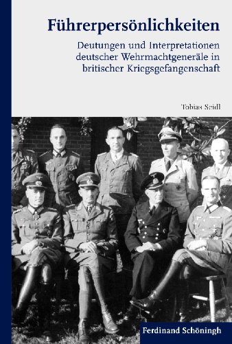 Führerpersönlichkeiten: Deutungen und Interpretationen deutscher Wehrmachtgeneräle in britischer Kriegsgefangenschaft (German Edition)