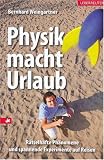 Physik macht Urlaub: R&auml;tselhafte Ph&auml;nomene und spannende Experimente auf Reisen - Bernhard Weingartner