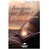 Bienvenue sur Terre ! : Accueillir, comprendre et accompagner l'�me dans les �tapes de l'incarnation