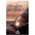 Bienvenue sur Terre ! : Accueillir, comprendre et accompagner l'�me dans les �tapes de l'incarnation