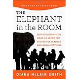 Elephant in the Room: How Relationships Make or Break the Success of Leaders and Organizations