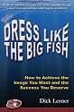 Dress Like the Big Fish: How to Achieve the Image You Want and the Success You Deserve