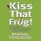 Kiss That Frog!: 21 Ways to Turn Negatives into Positives