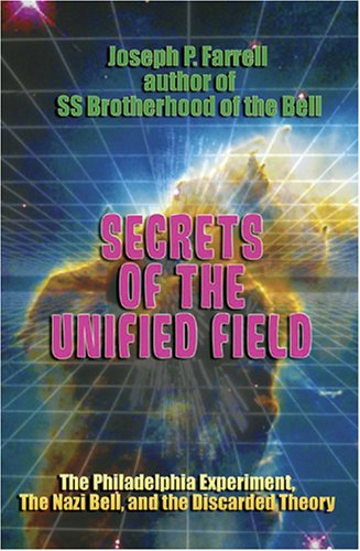 Secrets of the Unified Field: The Philadelphia Experiment, The Nazi Bell, and the Discarded Theory
