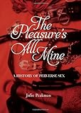 The Pleasure's All Mine: A History of Perverse Sex