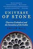 Universe of Stone: Chartres Cathedral and the Invention of the Gothic AKA Universe of Stone: A Biography of Chartres Cathedral