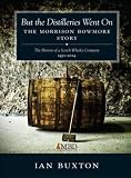 But the distilleries went on : the Morrison Bowmore story : the history of a Scotch whisky company 1951-2014
