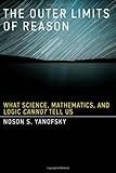 The Outer Limits of Reason: What Science, Mathematics, and Logic Cannot Tell Us
