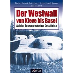 Der Westwall von Kleve bis Basel. Auf den Spuren deutscher Geschichte.