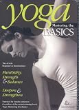 Yoga: Mastering the Basics - Flexibility, Strength and Balance - Deepen and Strengthen