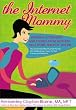 The Internet Mommy: Inspiring Interviews and Stories from Mother's Who Work and Play Online.  How Social Networks Influence the Way Moms Make Money, View ... Friends, and Raise Kids (The Go-to Mom Book)