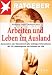 Arbeiten und Leben im Ausland: Auswandern oder &Uuml;berwintern: alle wichtigen Informationen. Mit 10 L&auml;nderkapiteln von Schweiz bis USA. stern-Ratgeber