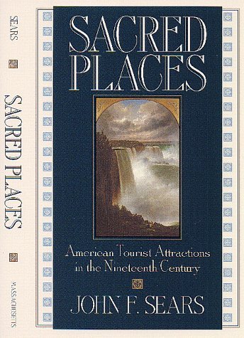 Sacred Places: American Tourist Attractions in the Nineteenth Century [Paperback] [1999] (Author) John F. Sears