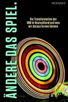 Ändere das Spiel. Die Transformation der IBM in Deutschland und was wir daraus lernen können