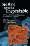 Speaking about the Unspeakable: Non-Verbal Methods and Experiences in Therapy with Children