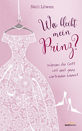 Wo bleibt mein Prinz? -: Warum du Gott voll und ganz vertrauen kannst - (German Edition)