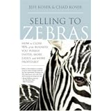 Selling to Zebras: How to Close 90% of the Business You Pursue Faster, More Easily, and More Profitably
