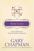 Todos Ganan: La guía Chapman para resolver los conflictos sin argumentar (Chapman Guides)