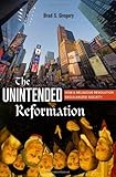 The Unintended Reformation: How a Religious Revolution Secularized Society