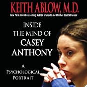 Inside the Mind of Casey Anthony: A Psychological Portrait | [Keith Ablow]