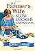 The Farmer's Wife Slow Cooker Cookbook: 101 Blue-Ribbon Recipes Adapted from Farm Favorites!