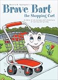 Brave Bart the Shopping Cart: A Story of an Escape and Adventure, of Caring and Giving