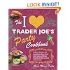 The I Love Trader Joe's Party Cookbook: Delicious Recipes and Entertaining Ideas Using Only Foods and Drinks from the World's Greatest Grocery Store