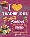 The I Love Trader Joe's Party Cookbook: Delicious Recipes and Entertaining Ideas Using Only Foods and Drinks from the World's Greatest Grocery Store