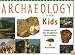 Archaeology for Kids: Uncovering the Mysteries of Our Past, 25 Activities (For Kids series)