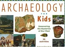 Archaeology for Kids: Uncovering the Mysteries of Our Past, 25 Activities