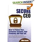 Click here to buy The Secure CEO: How to Protect Your Computer Systems, Your... by  Mike Foster and Prime Concepts Group inc..