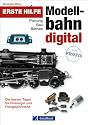 Erste Hilfe Modellbahn Digital: Planung - Bau - Betrieb. Die besten Tipps für Einsteiger und Fortgeschrittene