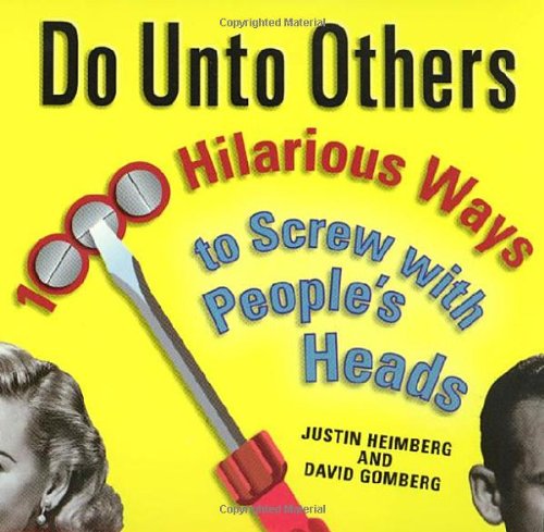 Do Unto Others: 1000 Hilarious Ways to Screw with People's Heads - Paperback