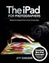 The iPad for Photographers: Master the Newest Tool in Your Camera Bag