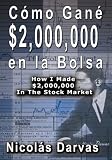 Cómo Gané $2,000,000 en la Bolsa / How I Made $2,000,000 In The Stock Market (Spanish Edition)